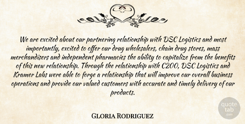 Gloria Rodriguez Quote About Ability, Accurate, Benefits, Business, Capitalize: We Are Excited About Our...