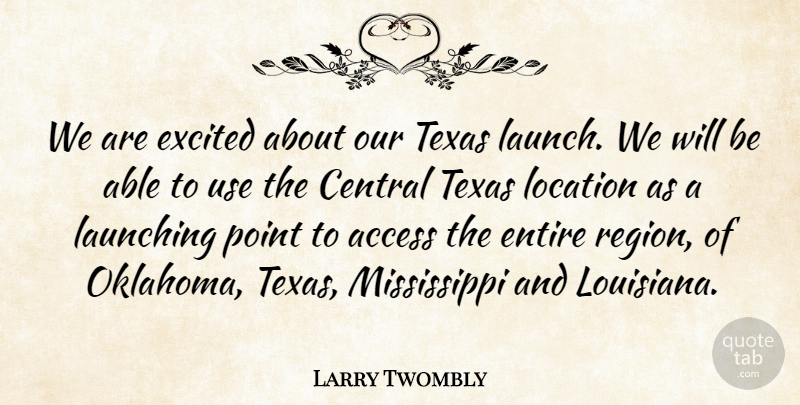 Larry Twombly Quote About Access, Central, Entire, Excited, Launching: We Are Excited About Our...