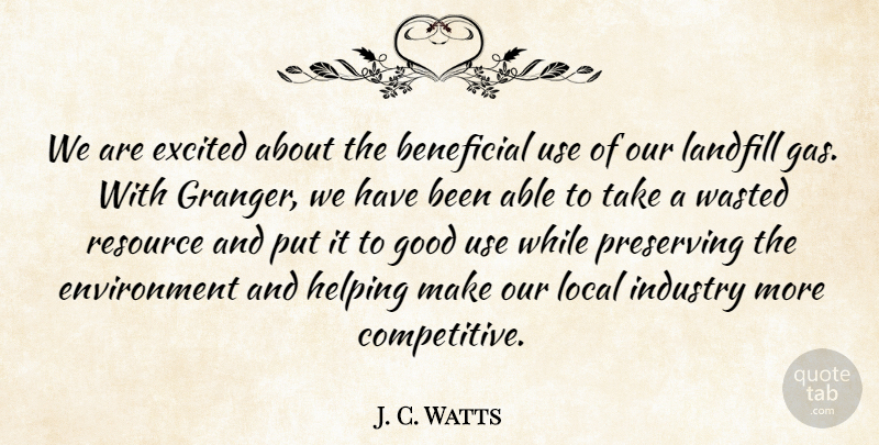 J. C. Watts Quote About Beneficial, Environment, Excited, Good, Helping: We Are Excited About The...