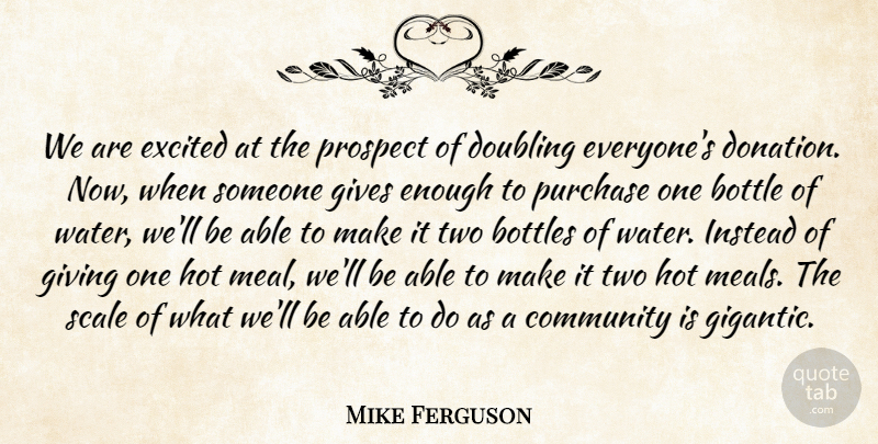 Mike Ferguson Quote About Bottle, Bottles, Community, Doubling, Excited: We Are Excited At The...