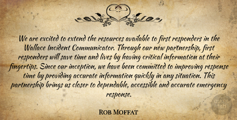 Rob Moffat Quote About Accessible, Accurate, Available, Brings, Closer: We Are Excited To Extend...