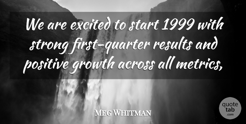 Meg Whitman Quote About Across, Excited, Growth, Positive, Results: We Are Excited To Start...