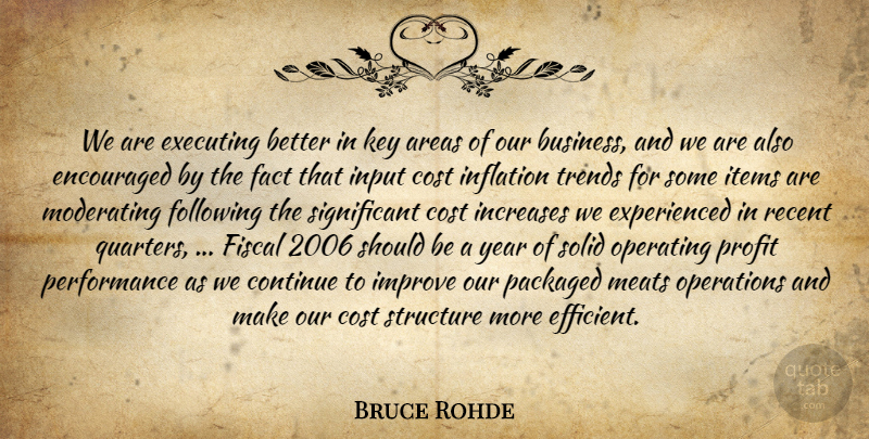 Bruce Rohde Quote About Areas, Business, Continue, Cost, Encouraged: We Are Executing Better In...