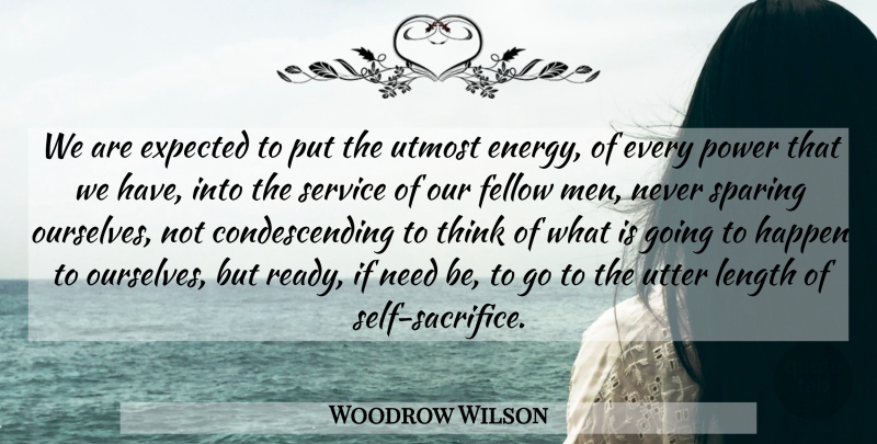 Woodrow Wilson Quote About Sacrifice, Men, Thinking: We Are Expected To Put...