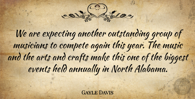 Gayle Davis Quote About Again, Arts, Biggest, Compete, Crafts: We Are Expecting Another Outstanding...