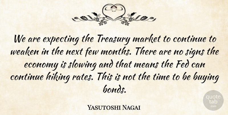 Yasutoshi Nagai Quote About Buying, Continue, Economy, Expecting, Fed: We Are Expecting The Treasury...