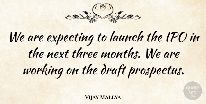 Vijay Mallya Quote About Draft, Expecting, Launch, Next, Three: We Are Expecting To Launch...