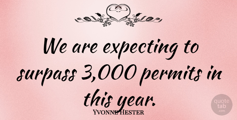 Yvonne Hester Quote About Expecting, Permits, Surpass: We Are Expecting To Surpass...