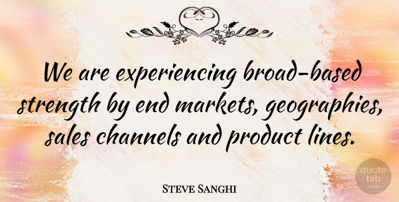 Steve Sanghi Quote About Channels, Product, Sales, Strength: We Are Experiencing Broad Based...