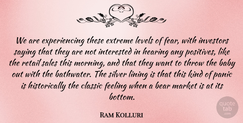 Ram Kolluri Quote About Baby, Bear, Classic, Extreme, Feeling: We Are Experiencing These Extreme...