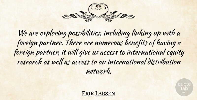Erik Larsen Quote About Access, Benefits, Equity, Exploring, Foreign: We Are Exploring Possibilities Including...