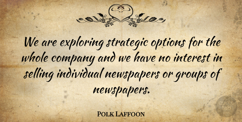 Polk Laffoon Quote About Company, Exploring, Groups, Individual, Interest: We Are Exploring Strategic Options...