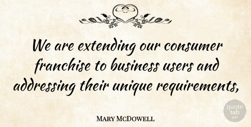 Mary McDowell Quote About Addressing, Business, Consumer, Extending, Franchise: We Are Extending Our Consumer...
