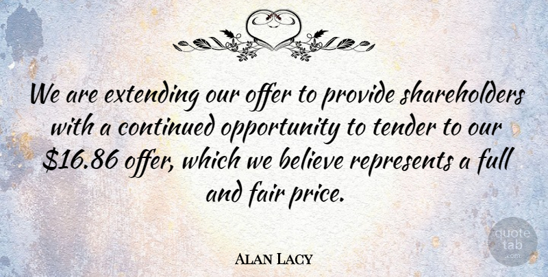 Alan Lacy Quote About Believe, Continued, Extending, Fair, Full: We Are Extending Our Offer...