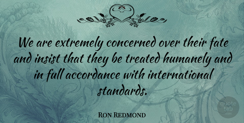 Ron Redmond Quote About Concerned, Extremely, Fate, Full, Insist: We Are Extremely Concerned Over...