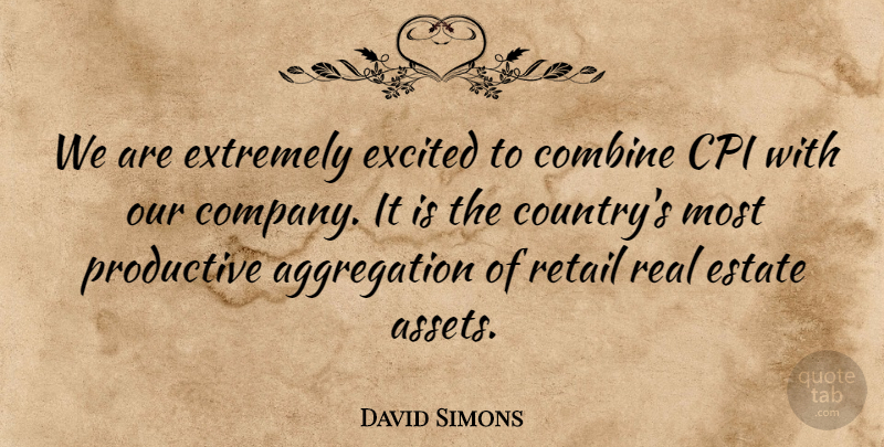 David Simons Quote About Combine, Estate, Excited, Extremely, Productive: We Are Extremely Excited To...