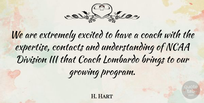 H. Hart Quote About Brings, Coach, Contacts, Division, Excited: We Are Extremely Excited To...