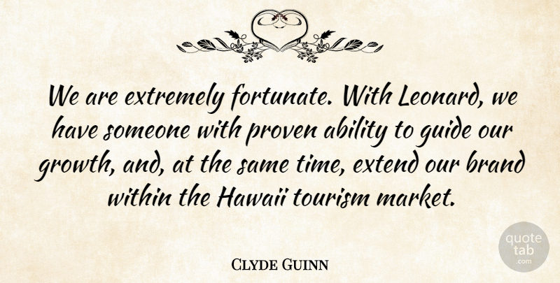 Clyde Guinn Quote About Ability, Brand, Extend, Extremely, Guide: We Are Extremely Fortunate With...