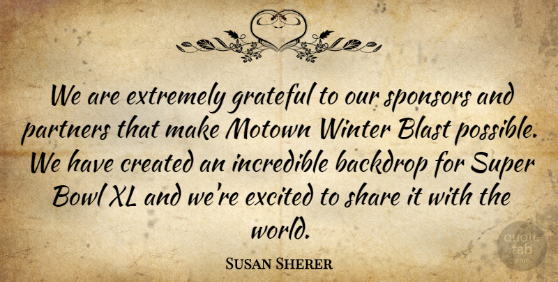 Susan Sherer Quote About Backdrop, Blast, Bowl, Created, Excited: We Are Extremely Grateful To...