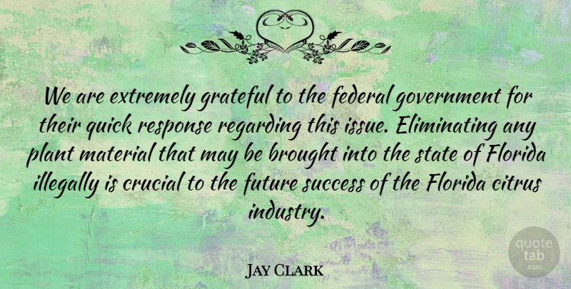 Jay Clark Quote About Brought, Crucial, Extremely, Federal, Florida: We Are Extremely Grateful To...
