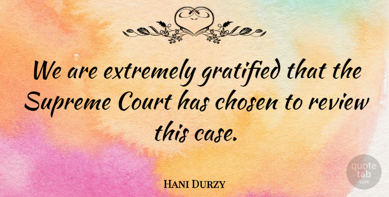 Hani Durzy Quote About Chosen, Court, Extremely, Gratified, Review: We Are Extremely Gratified That...