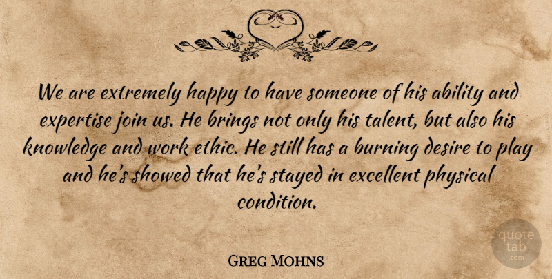 Greg Mohns Quote About Ability, Brings, Burning, Desire, Excellent: We Are Extremely Happy To...
