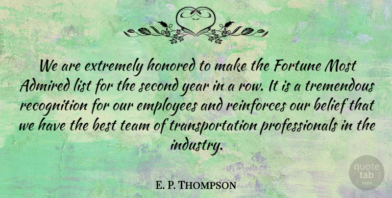E. P. Thompson Quote About Admired, Belief, Best, Employees, Extremely: We Are Extremely Honored To...