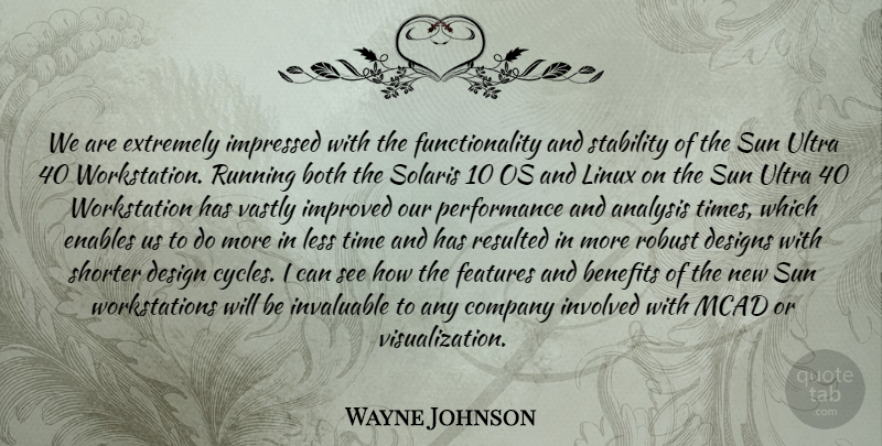 Wayne Johnson Quote About Analysis, Benefits, Both, Company, Designs: We Are Extremely Impressed With...