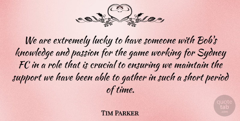 Tim Parker Quote About Crucial, Ensuring, Extremely, Game, Gather: We Are Extremely Lucky To...
