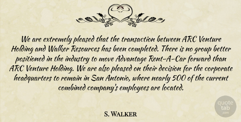S. Walker Quote About Advantage, Arc, Combined, Corporate, Current: We Are Extremely Pleased That...