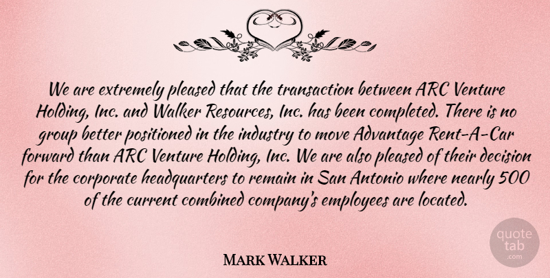 Mark Walker Quote About Advantage, Arc, Combined, Corporate, Current: We Are Extremely Pleased That...