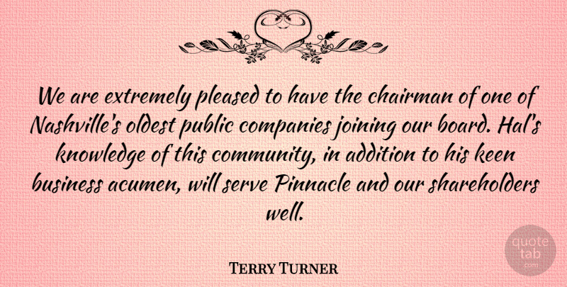Terry Turner Quote About Addition, Business, Chairman, Companies, Extremely: We Are Extremely Pleased To...