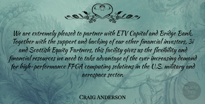 Craig Anderson Quote About Advantage, Aerospace, Backing, Bridge, Capital: We Are Extremely Pleased To...
