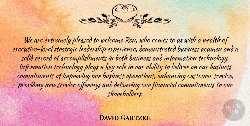 David Gartzke Quote About Ability, Acumen, Both, Business, Customer: We Are Extremely Pleased To...