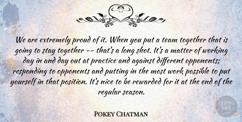 Pokey Chatman Quote About Against, Extremely, Matter, Nice, Opponents: We Are Extremely Proud Of...