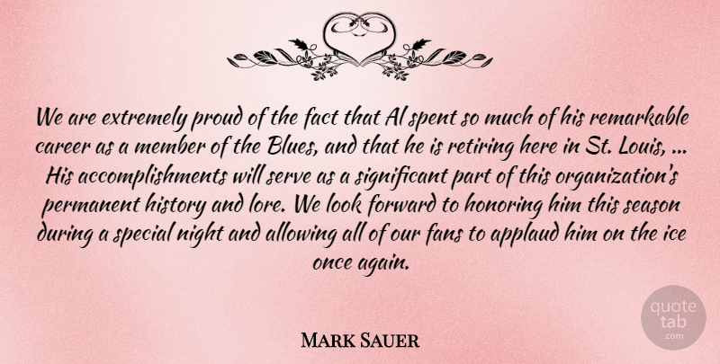 Mark Sauer Quote About Al, Allowing, Applaud, Career, Extremely: We Are Extremely Proud Of...