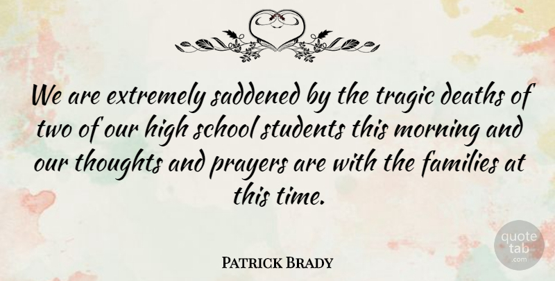 Patrick Brady Quote About Deaths, Extremely, Families, High, Morning: We Are Extremely Saddened By...