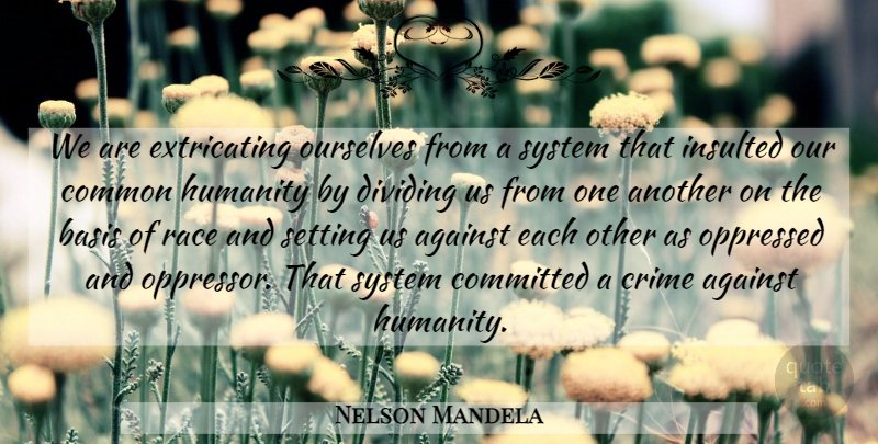 Nelson Mandela Quote About Common Humanity, Race, Crime: We Are Extricating Ourselves From...