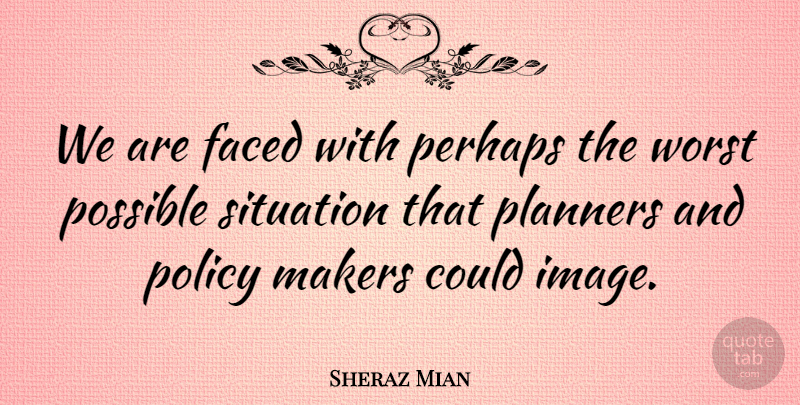 Sheraz Mian Quote About Faced, Makers, Perhaps, Planners, Policy: We Are Faced With Perhaps...