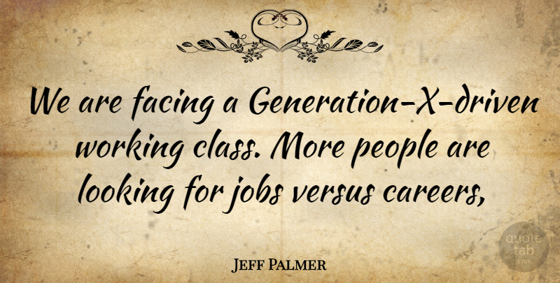Jeff Palmer Quote About Facing, Jobs, Looking, People, Versus: We Are Facing A Generation...
