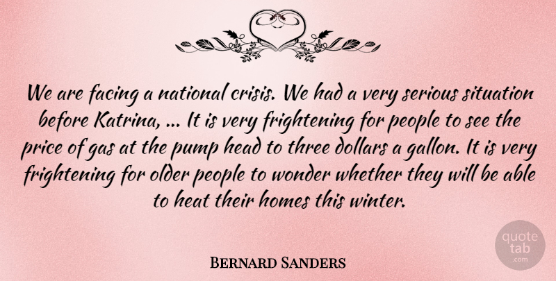 Bernard Sanders Quote About Crisis, Dollars, Facing, Gas, Head: We Are Facing A National...