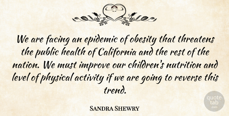 Sandra Shewry Quote About Activity, California, Epidemic, Facing, Health: We Are Facing An Epidemic...