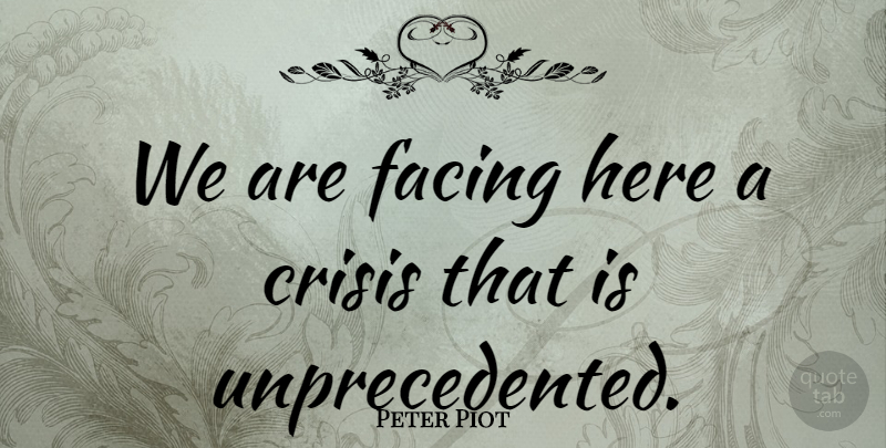 Peter Piot Quote About Crisis, Facing: We Are Facing Here A...