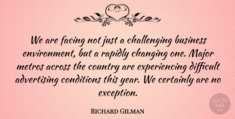 Richard Gilman Quote About Across, Advertising, Business, Certainly, Changing: We Are Facing Not Just...