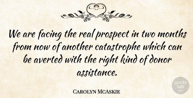 Carolyn McAskie Quote About Donor, Facing, Months, Prospect: We Are Facing The Real...