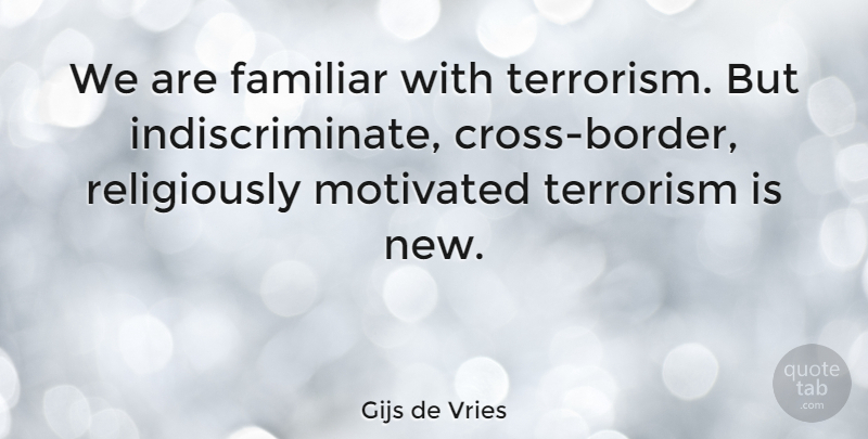 Gijs de Vries Quote About Borders, Terrorism, Motivated: We Are Familiar With Terrorism...