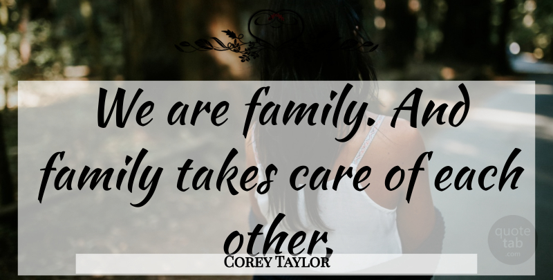 Corey Taylor Quote About Care, Family, Takes: We Are Family And Family...