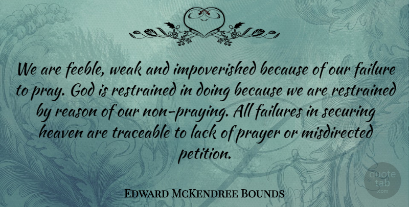 Edward McKendree Bounds Quote About Failure, Failures, God, Heaven, Lack: We Are Feeble Weak And...