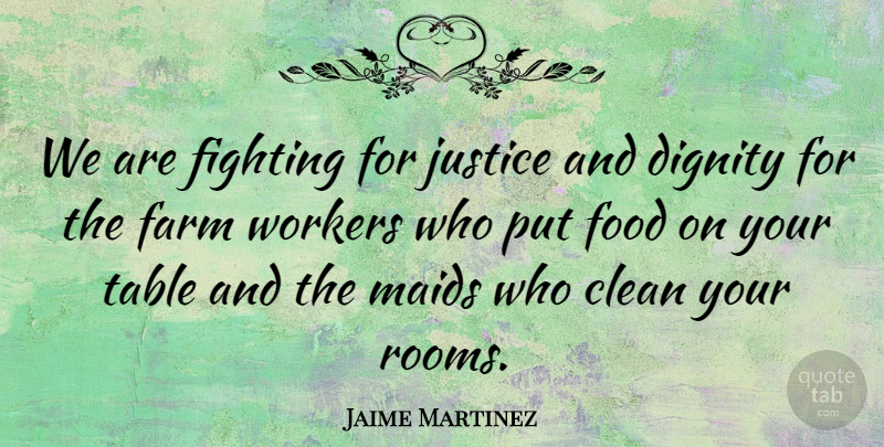 Jaime Martinez Quote About Clean, Dignity, Farm, Fighting, Food: We Are Fighting For Justice...