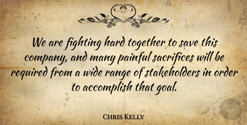 Chris Kelly Quote About Accomplish, Fighting, Hard, Order, Painful: We Are Fighting Hard Together...